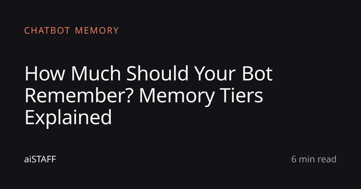 How Much Should Your Bot Remember? Memory Tiers Explained, aiSTAFF