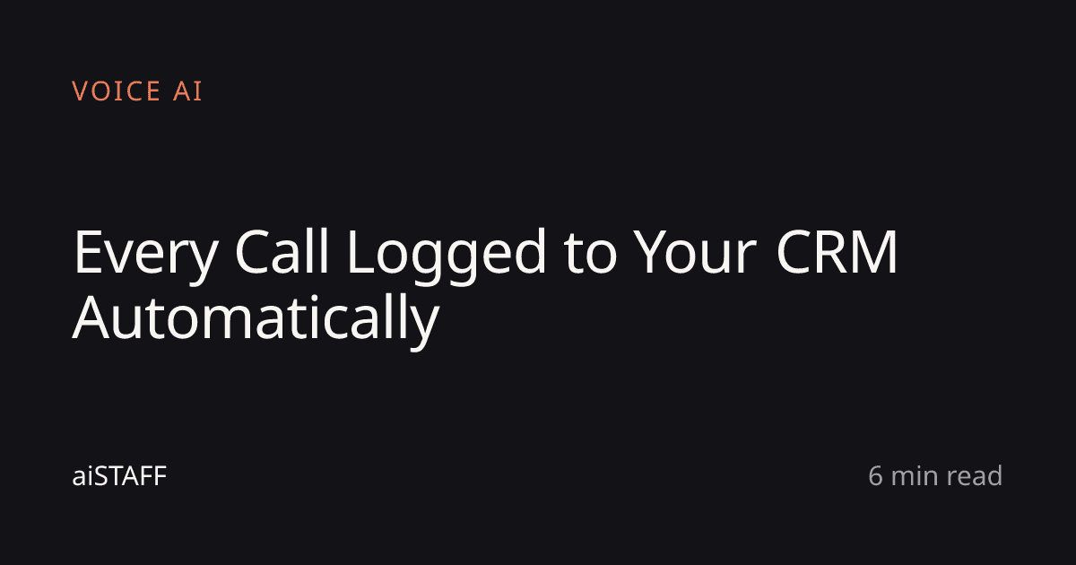 Every Call Logged to Your CRM Automatically, aiSTAFF